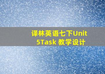 译林英语七下Unit5Task 教学设计